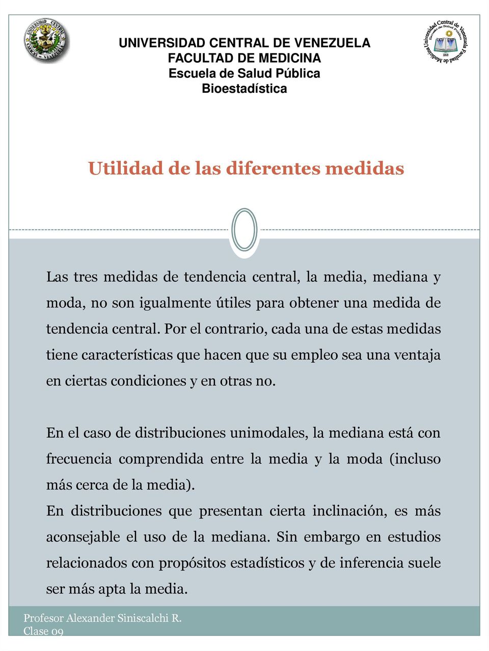 En el caso de distribuciones unimodales, la mediana está con frecuencia comprendida entre la media y la moda (incluso más cerca de la media).