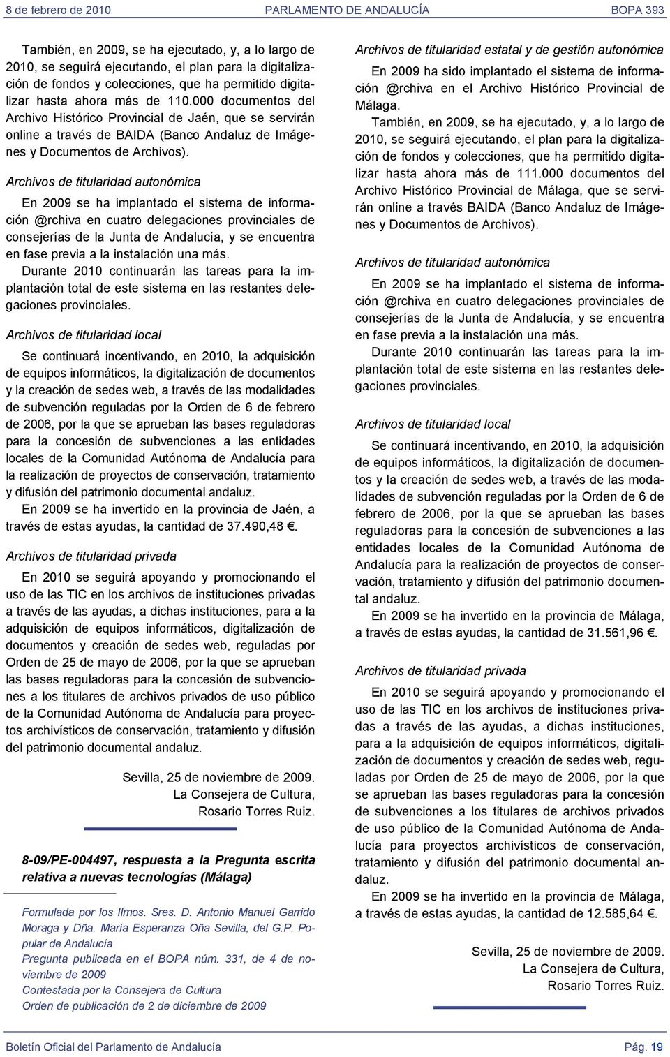Archivos de titularidad autonómica En 2009 se ha implantado el sistema de información @rchiva en cuatro delegaciones provinciales de consejerías de la Junta de Andalucía, y se encuentra en fase