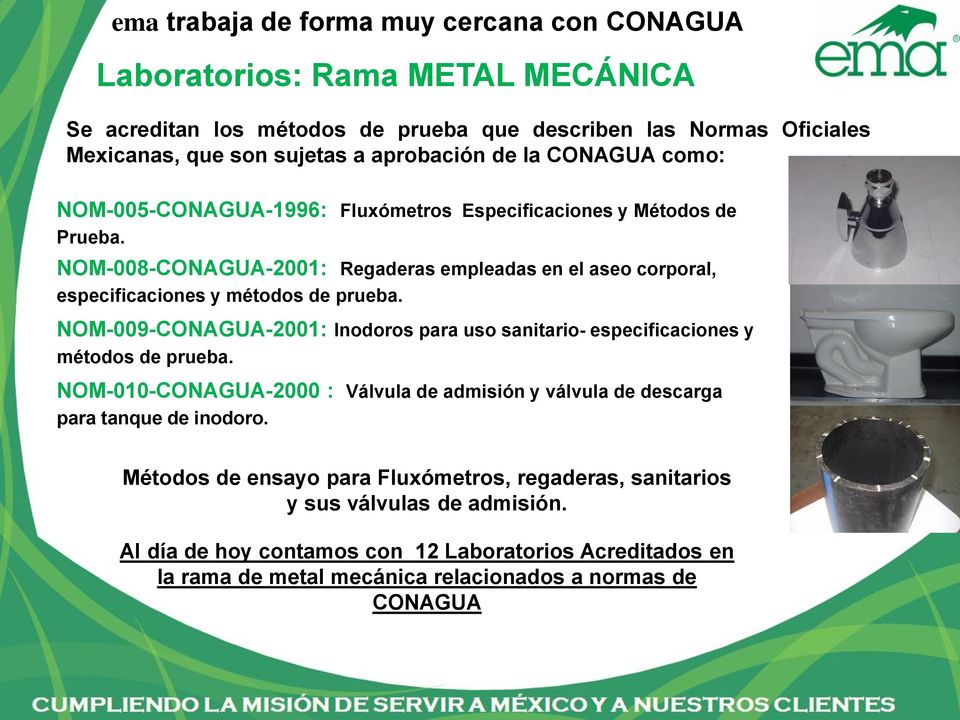 NOM-008-CONAGUA-2001: Regaderas empleadas en el aseo corporal, especificaciones y métodos de prueba. NOM-009-CONAGUA-2001: Inodoros para uso sanitario- especificaciones y métodos de prueba.