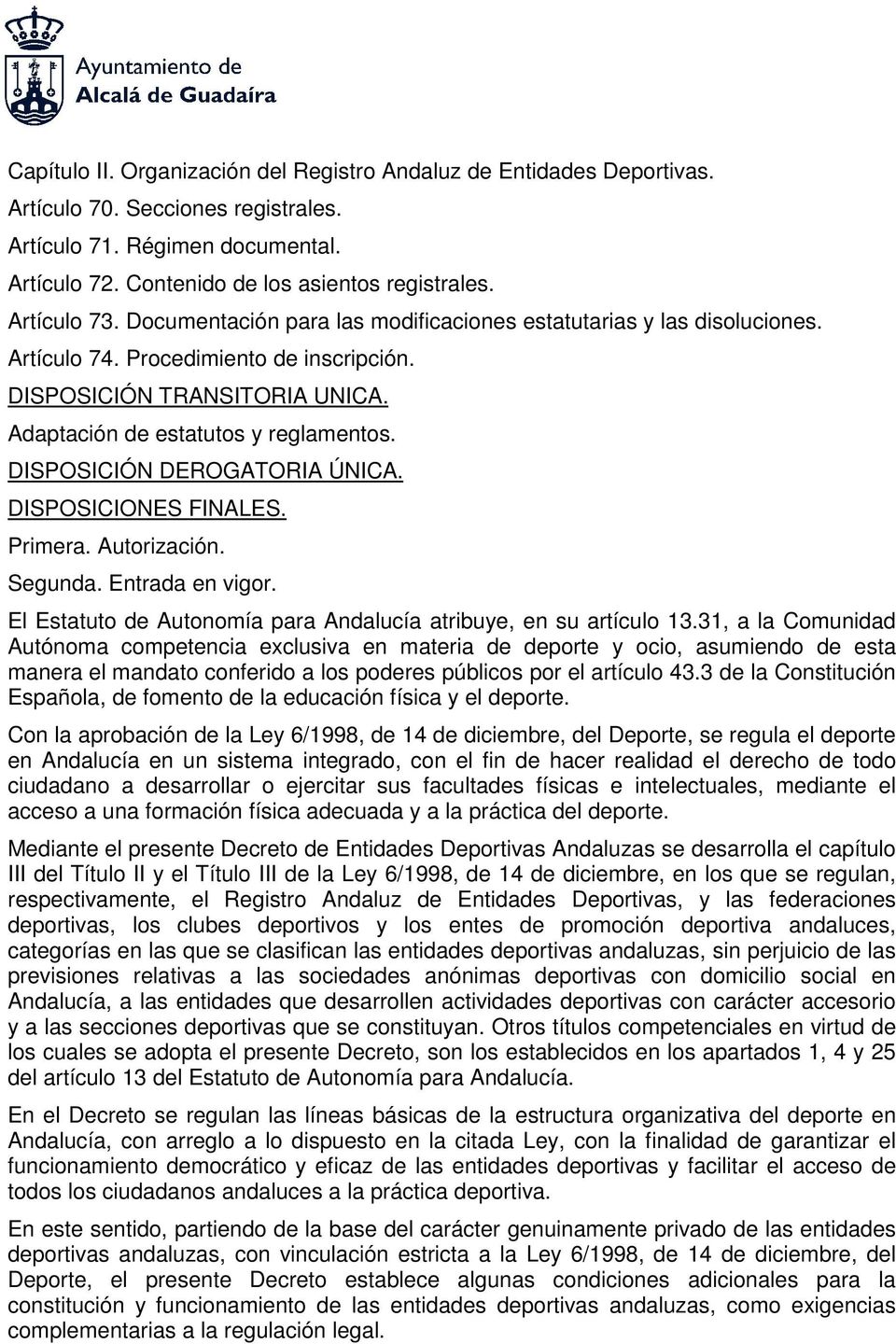 DISPOSICIÓN DEROGATORIA ÚNICA. DISPOSICIONES FINALES. Primera. Autorización. Segunda. Entrada en vigor. El Estatuto de Autonomía para Andalucía atribuye, en su artículo 13.