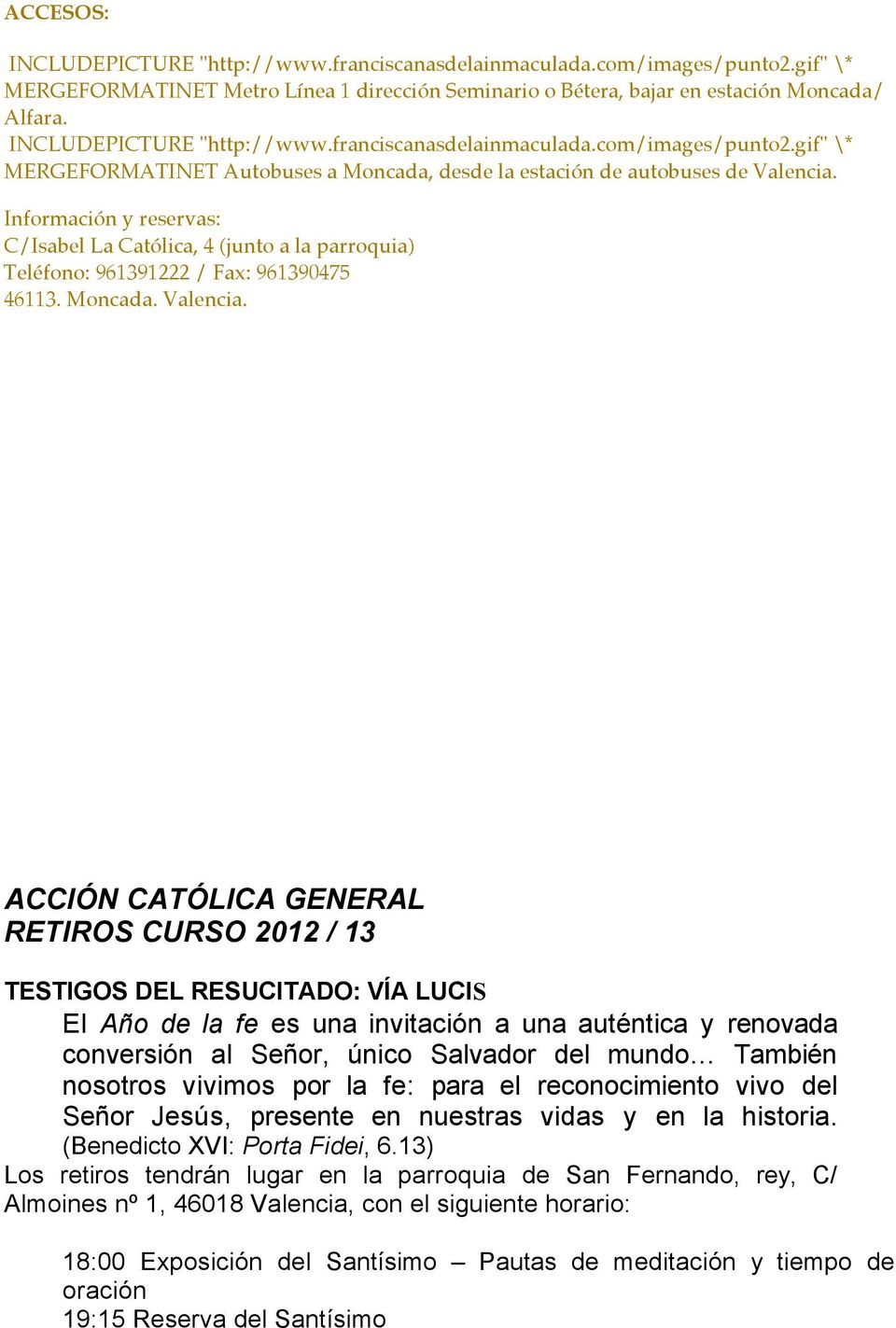 Información y reservas: C/Isabel La Católica, 4 (junto a la parroquia) Teléfono: 961391222 / Fax: 961390475 46113. Moncada. Valencia.