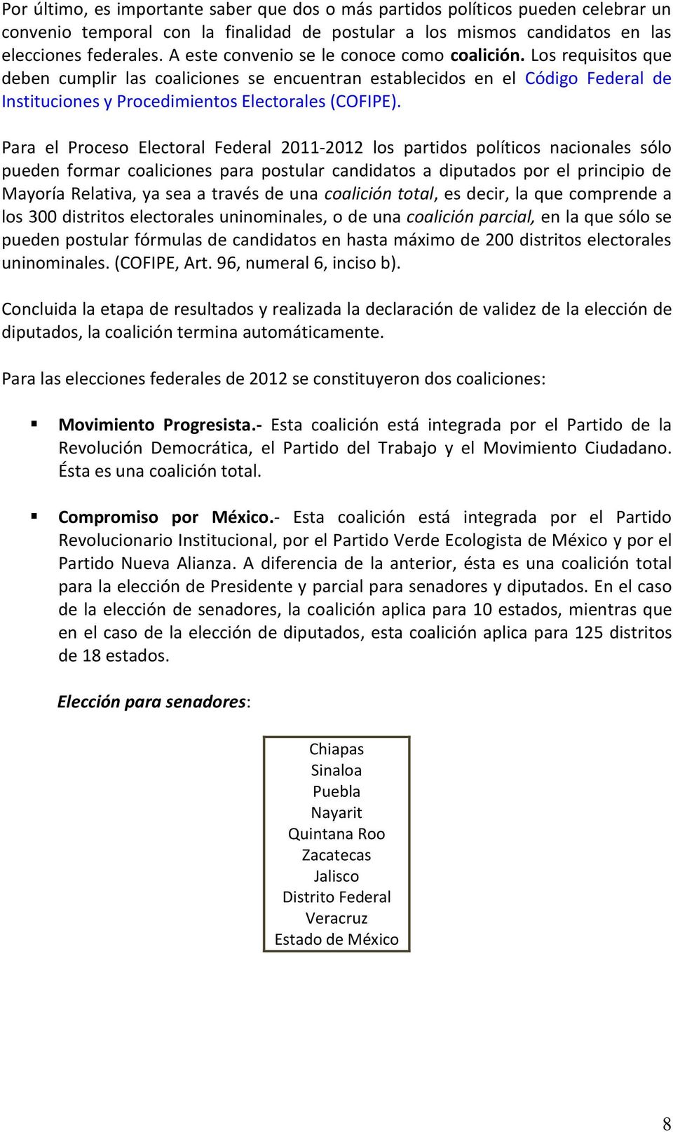 Para el Proceso Electoral Federal 2011-2012 los partidos políticos nacionales sólo pueden formar coaliciones para postular candidatos a diputados por el principio de Mayoría Relativa, ya sea a través