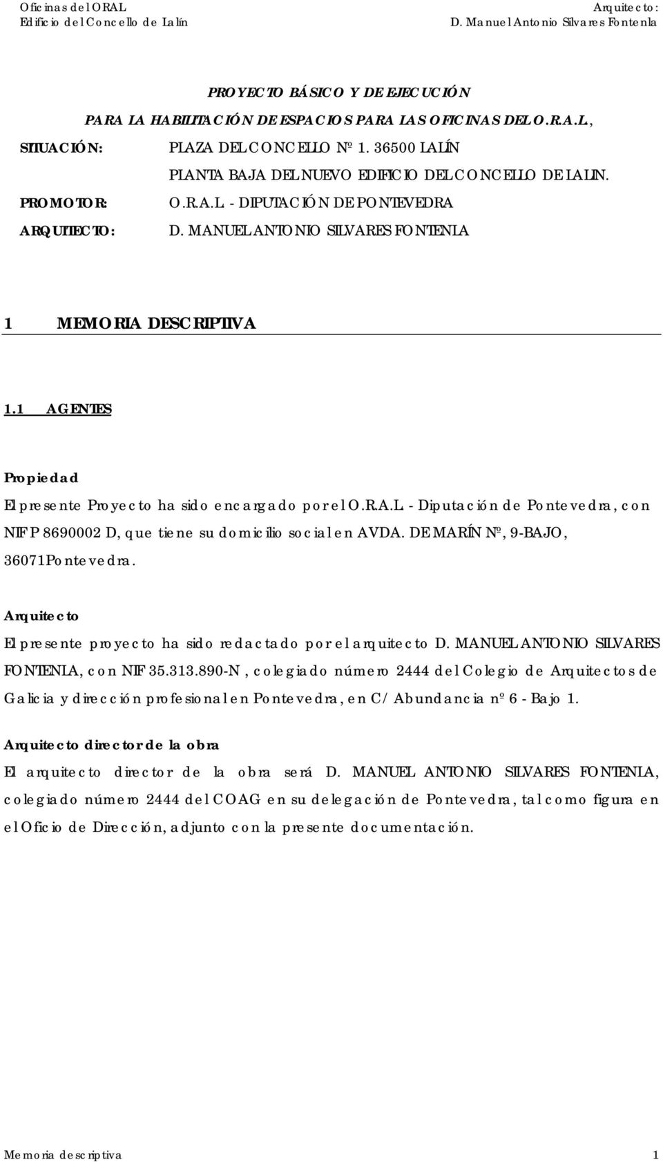 1 AGENTES Propiedad El presente Proyecto ha sido encargado por el O.R.A.L. - Diputación de Pontevedra, con NIF P 8690002 D, que tiene su domicilio social en AVDA. DE MARÍN Nº, 9-BAJO, 36071Pontevedra.
