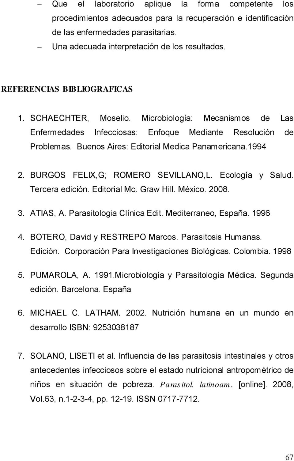 1994 2. BURGOS FELIX,G; ROMERO SEVILLANO,L. Ecología y Salud. Tercera edición. Editorial Mc. Graw Hill. México. 2008. 3. ATIAS, A. Parasitologia Clínica Edit. Mediterraneo, España. 1996 4.