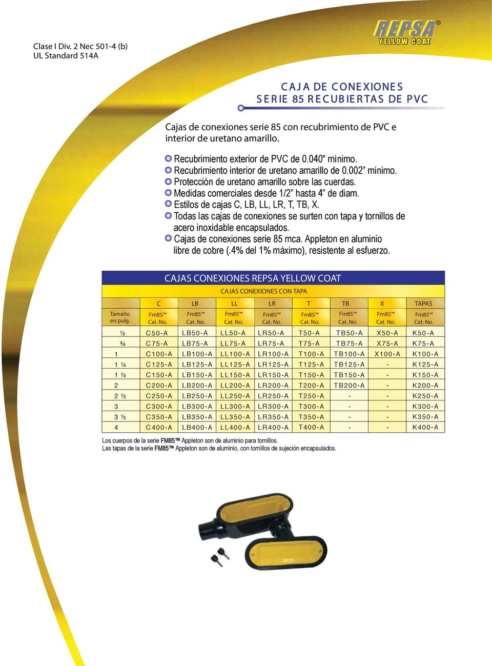 Recubrimiento exterior de PVC de 0.00" mínimo. Recubrimiento interior de uretano amarillo de 0.00 mínimo. Protección de uretano amarillo sobre las cuerdas. Medidas comerciales desde / hasta de diam.
