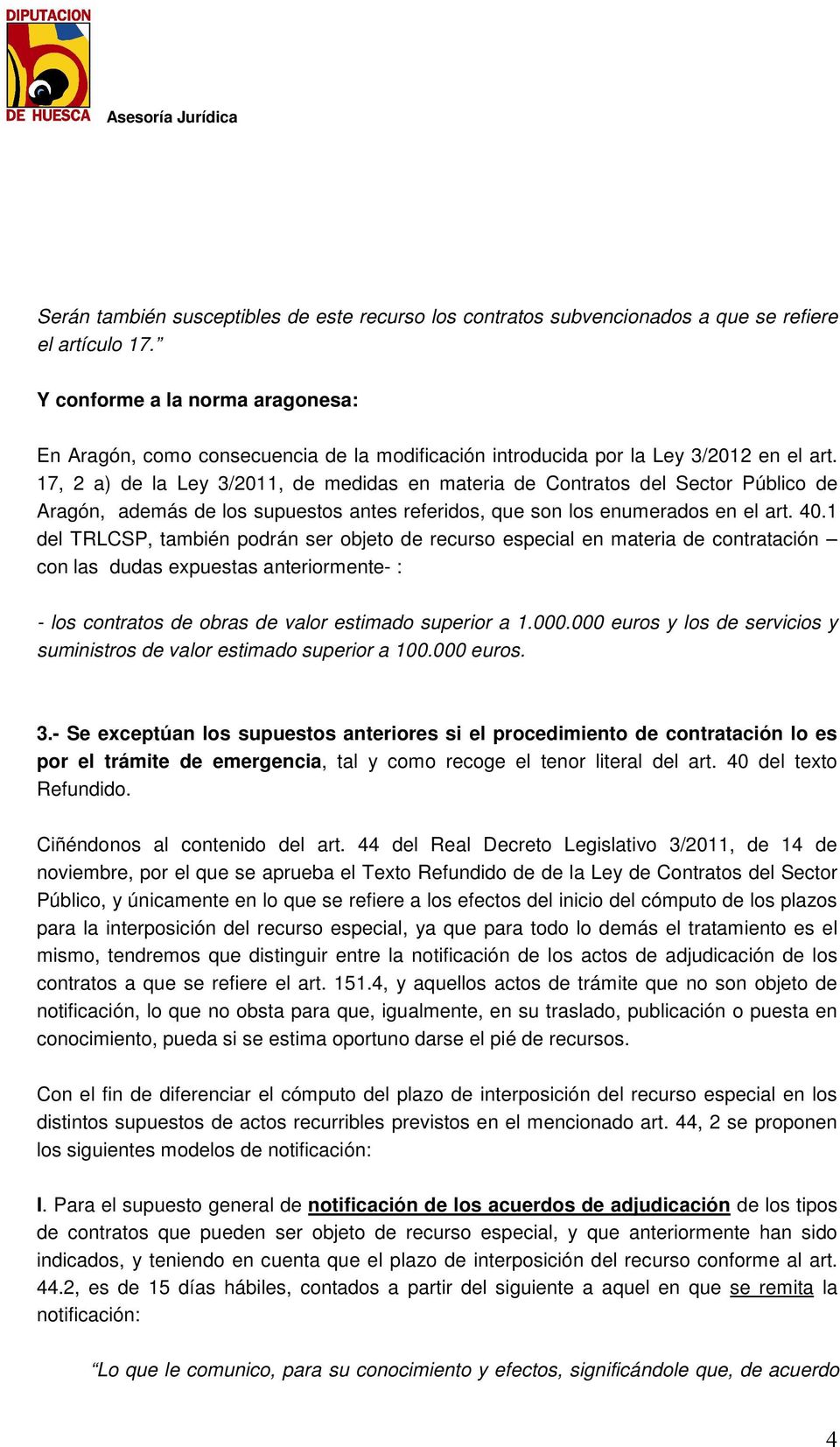 17, 2 a) de la Ley 3/2011, de medidas en materia de Contratos del Sector Público de Aragón, además de los supuestos antes referidos, que son los enumerados en el art. 40.