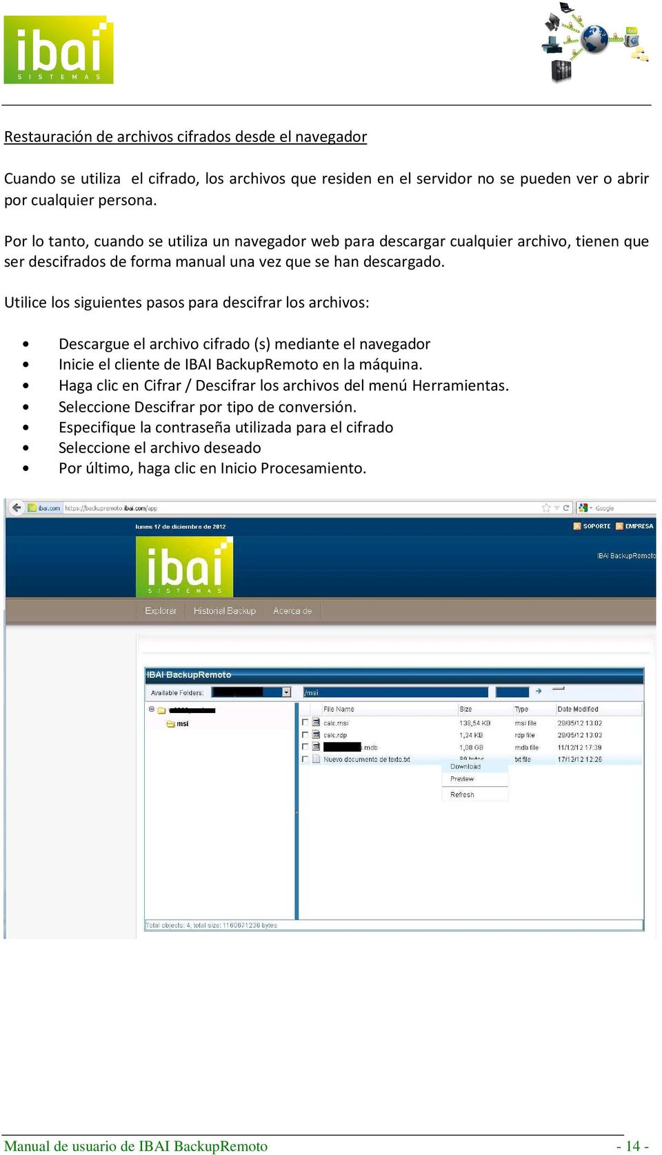 Utilice los siguientes pasos para descifrar los archivos: Descargue el archivo cifrado (s) mediante el navegador Inicie el cliente de IBAI BackupRemoto en la máquina.