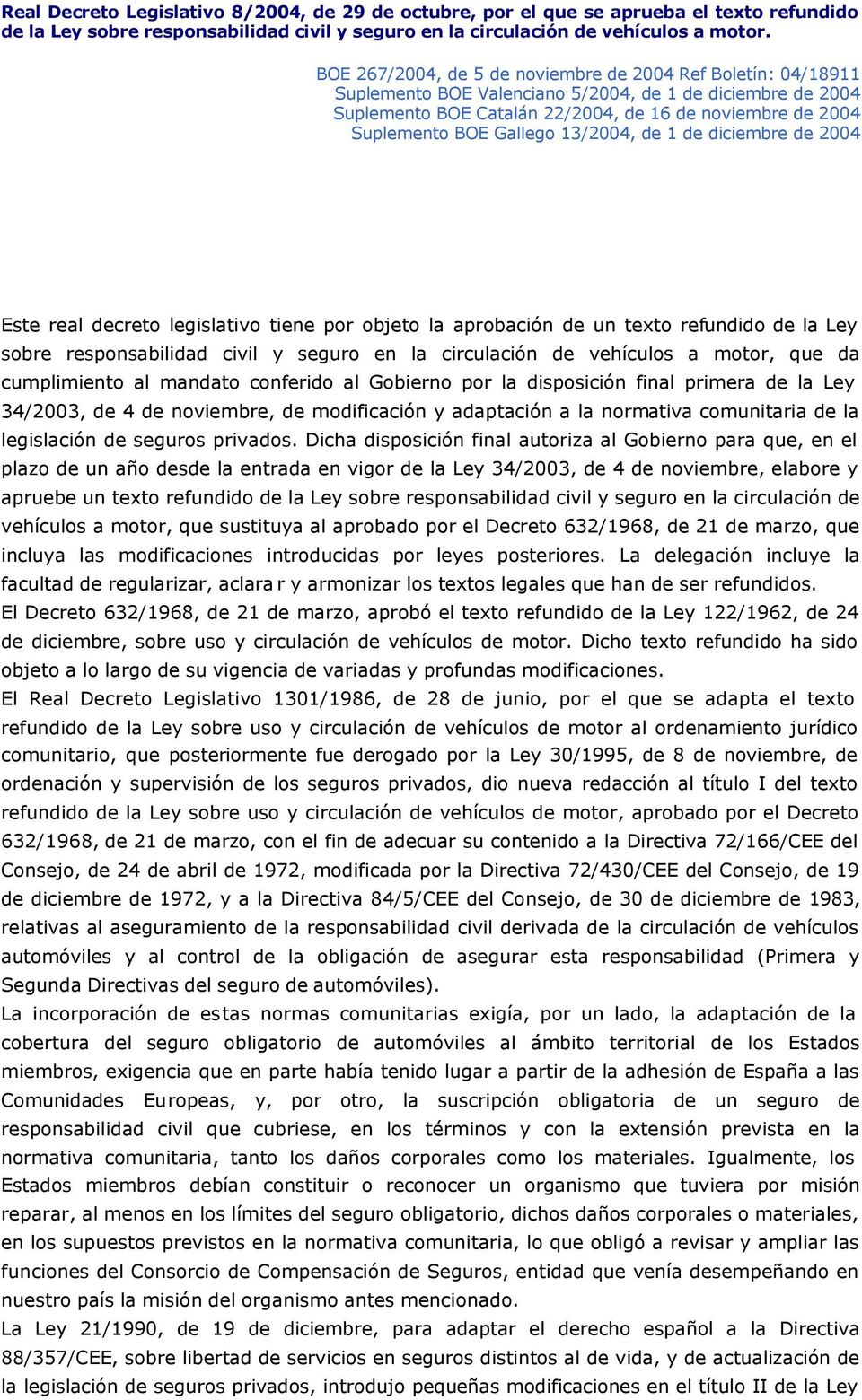 Gallego 13/2004, de 1 de diciembre de 2004 Este real decreto legislativo tiene por objeto la aprobación de un texto refundido de la Ley sobre responsabilidad civil y seguro en la circulación de