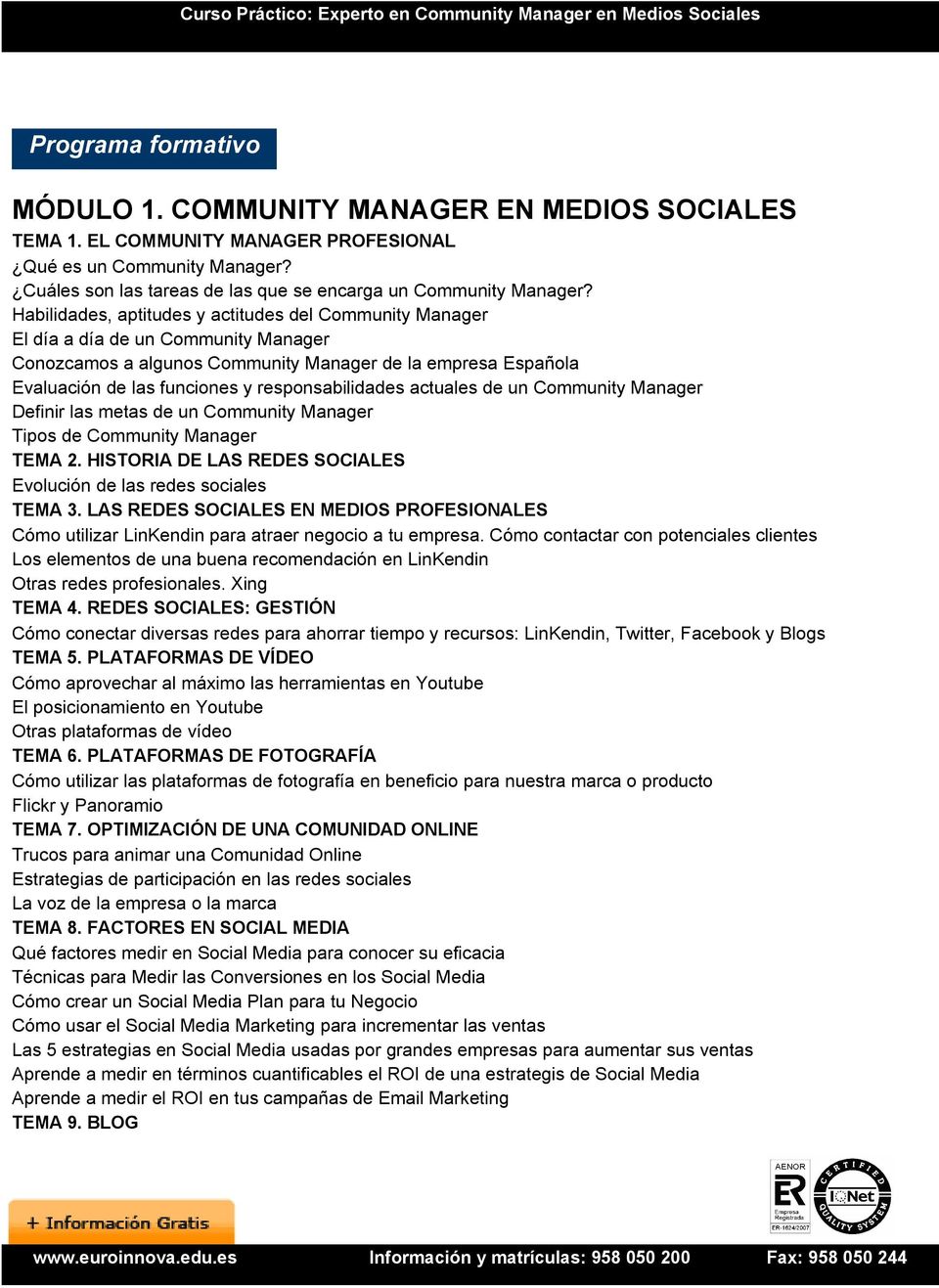 Habilidades, aptitudes y actitudes del Community Manager El día a día de un Community Manager Conozcamos a algunos Community Manager de la empresa Española Evaluación de las funciones y