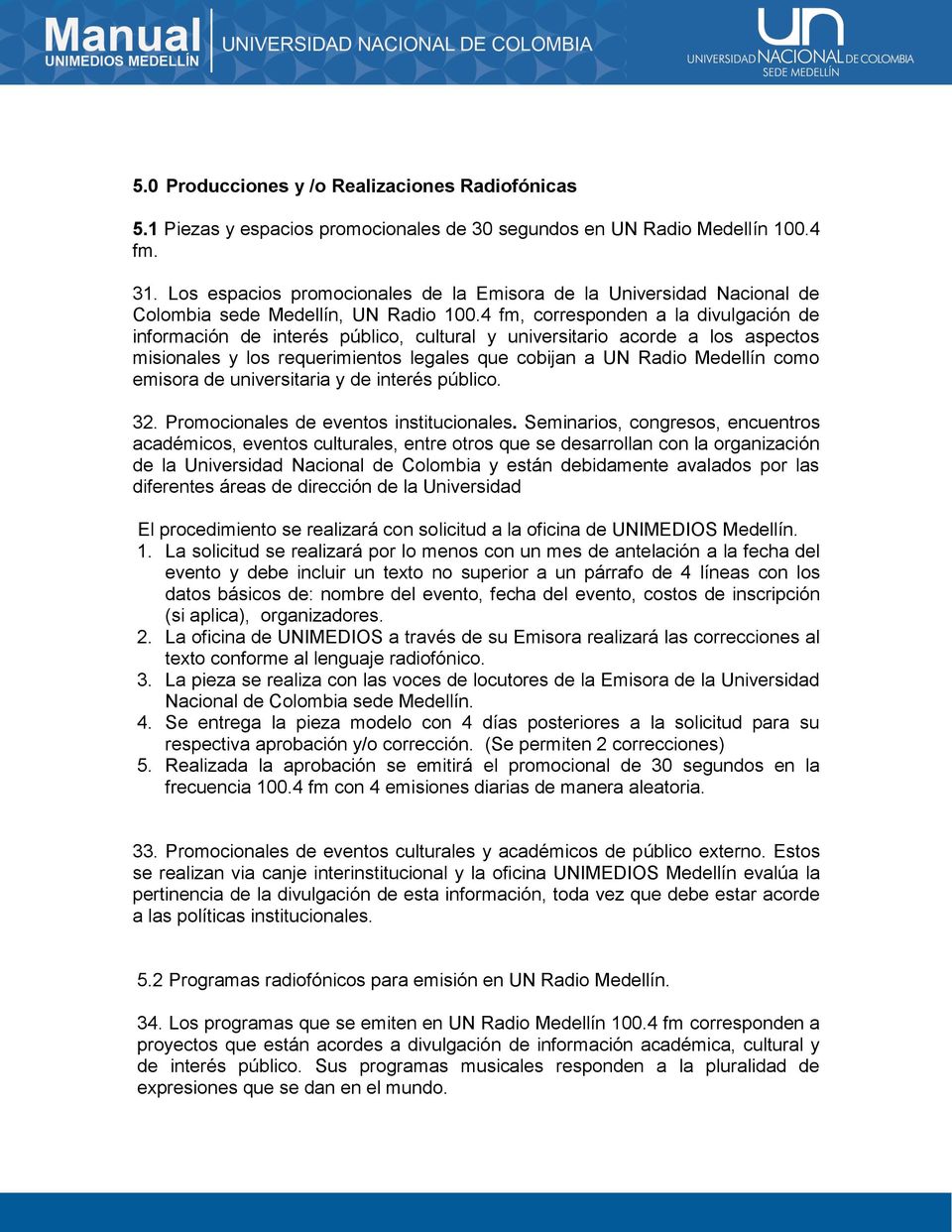 4 fm, corresponden a la divulgación de información de interés público, cultural y universitario acorde a los aspectos misionales y los requerimientos legales que cobijan a UN Radio Medellín como