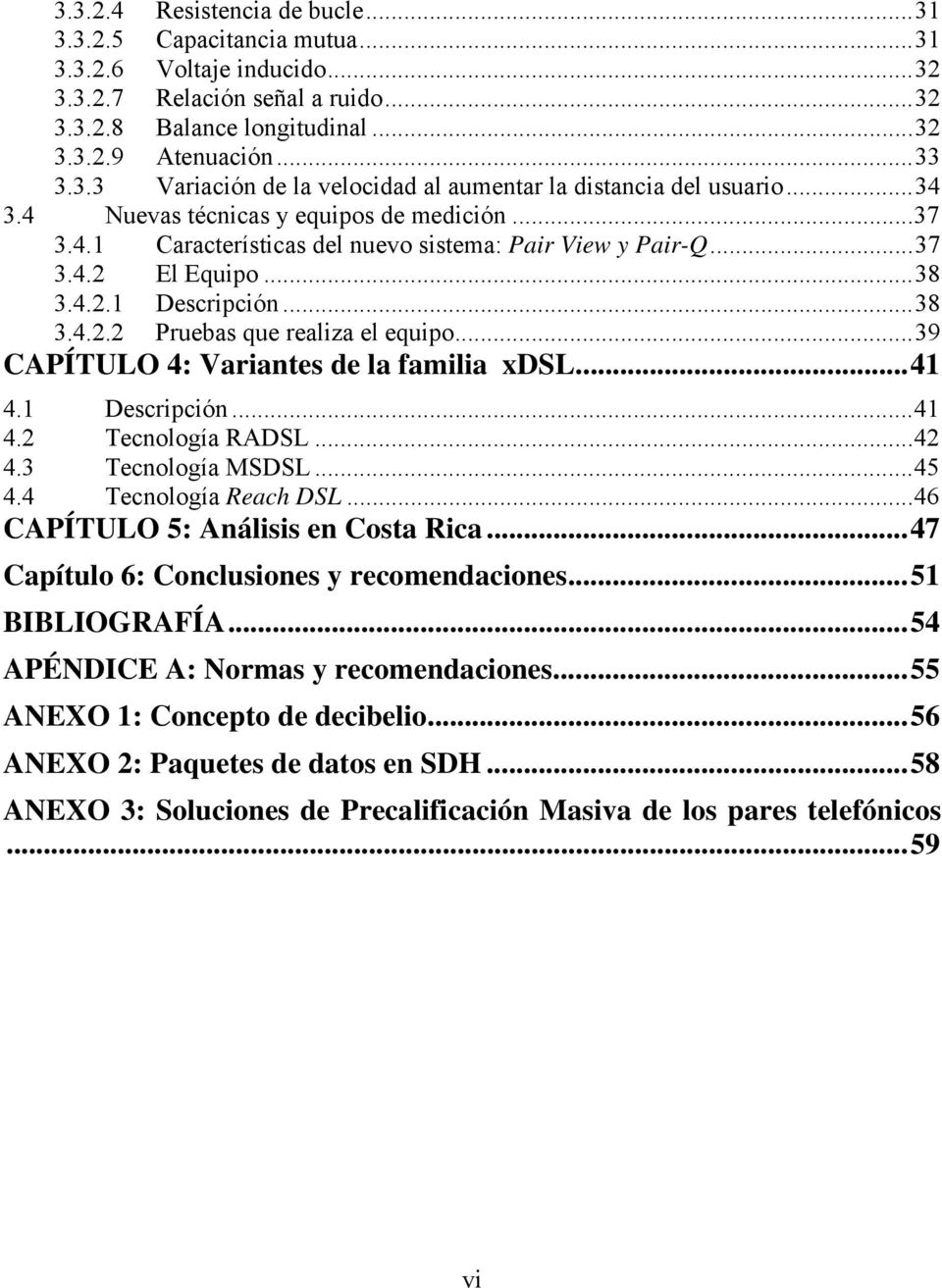 ..39 CAPÍTULO 4: Variantes de la familia xdsl...41 4.1 Descripción...41 4.2 Tecnología RADSL...42 4.3 Tecnología MSDSL...45 4.4 Tecnología Reach DSL...46 CAPÍTULO 5: Análisis en Costa Rica.
