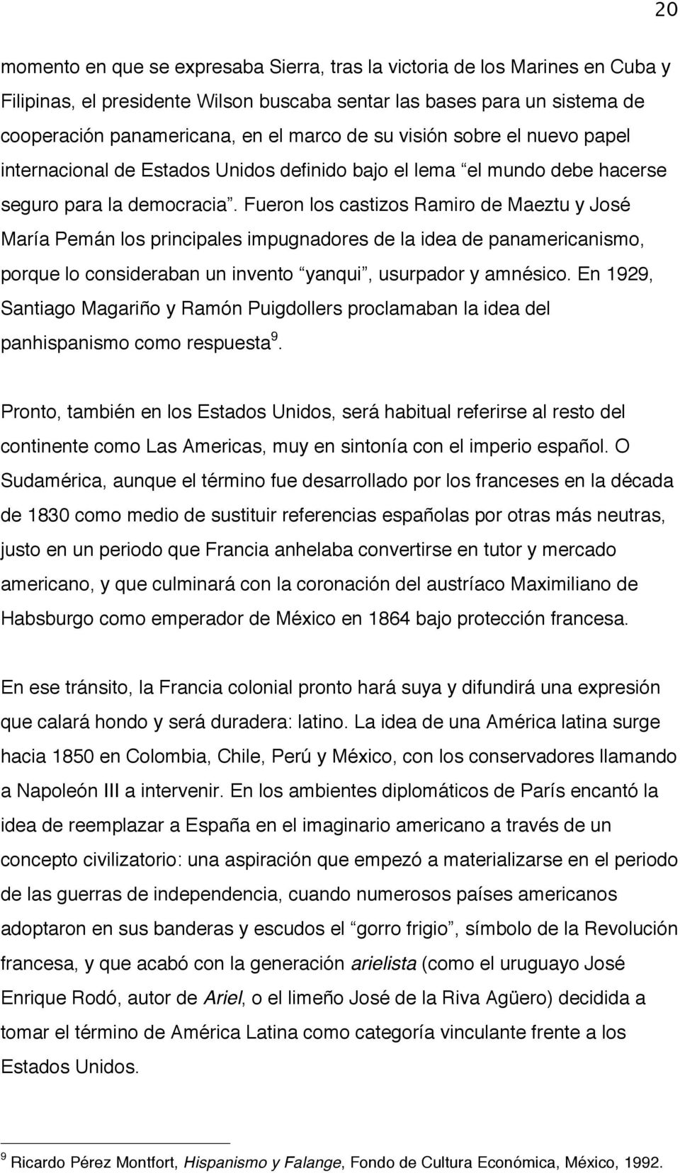 Fueron los castizos Ramiro de Maeztu y José María Pemán los principales impugnadores de la idea de panamericanismo, porque lo consideraban un invento yanqui, usurpador y amnésico.