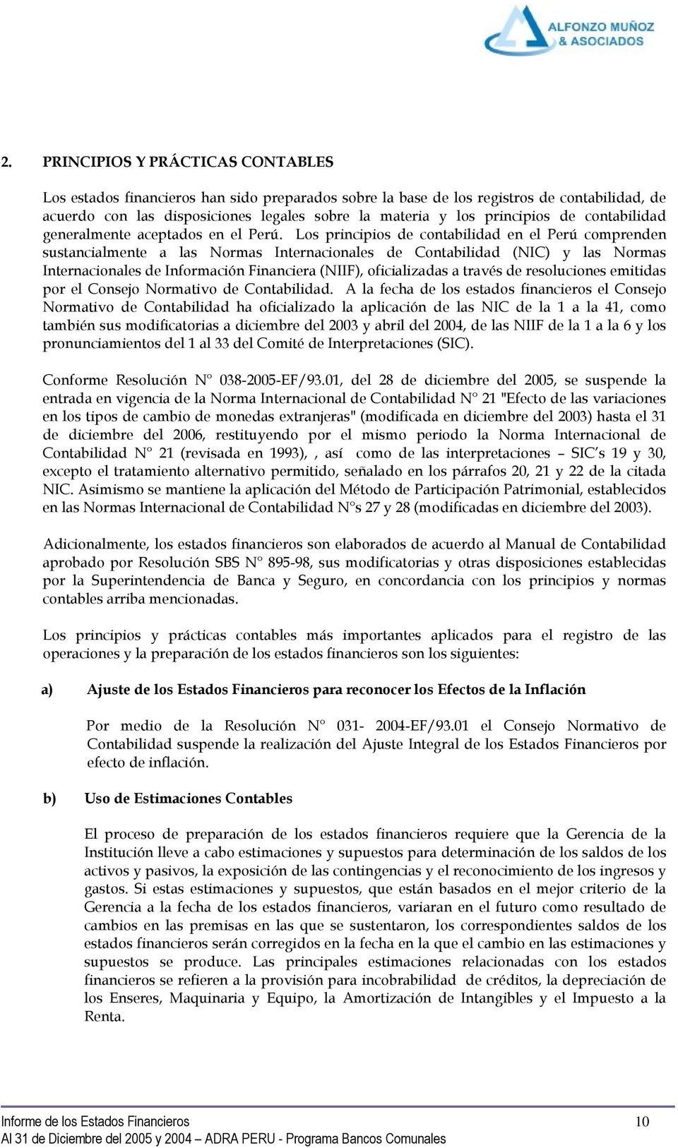 Los principios de contabilidad en el Perú comprenden sustancialmente a las Normas Internacionales de Contabilidad (NIC) y las Normas Internacionales de Información Financiera (NIIF), oficializadas a