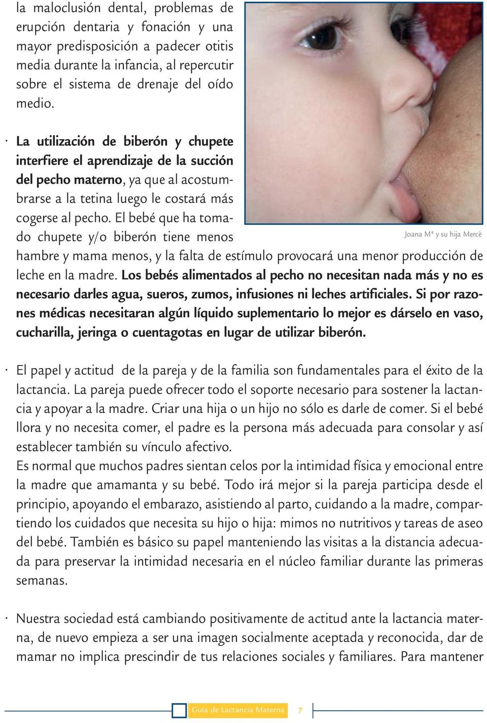 El bebé que ha tomado chupete y/o biberón tiene menos Joana Mª y su hija Mercè hambre y mama menos, y la falta de estímulo provocará una menor producción de leche en la madre.