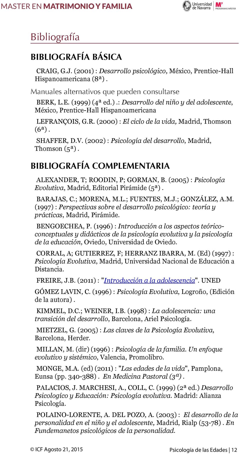 (2005) : Psicología Evolutiva, Madrid, Editorial Pirámide (5ª). BARAJAS, C.; MORENA, M.L.; FUENTES, M.J.; GONZÁLEZ, A.M. (1997) : Perspectivas sobre el desarrollo psicológico: teoría y prácticas, Madrid, Pirámide.