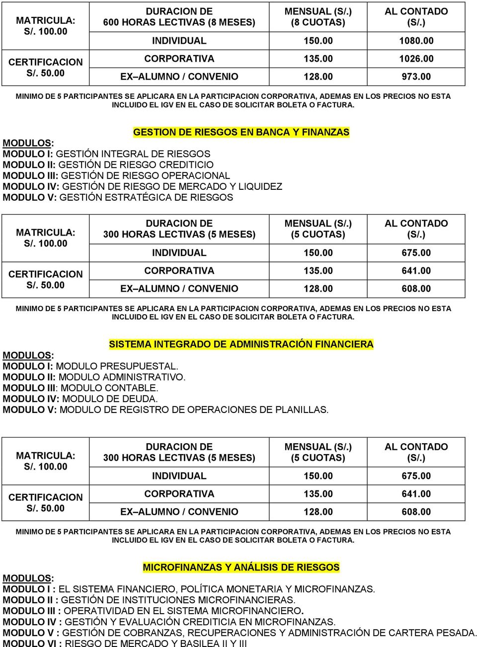 MERCADO Y LIQUIDEZ MODULO V: GESTIÓN ESTRATÉGICA DE RIESGOS 300 HORAS LECTIVAS (5 MESES) (5 CUOTAS) INDIVIDUAL 150.00 675.00 CORPORATIVA 135.00 641.00 EX ALUMNO / CONVENIO 128.00 608.