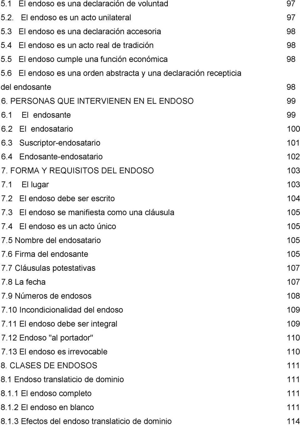 2 El endosatario 100 6.3 Suscriptor-endosatario 101 6.4 Endosante-endosatario 102 7. FORMA Y REQUISITOS DEL ENDOSO 103 7.1 El lugar 103 7.2 El endoso debe ser escrito 104 7.