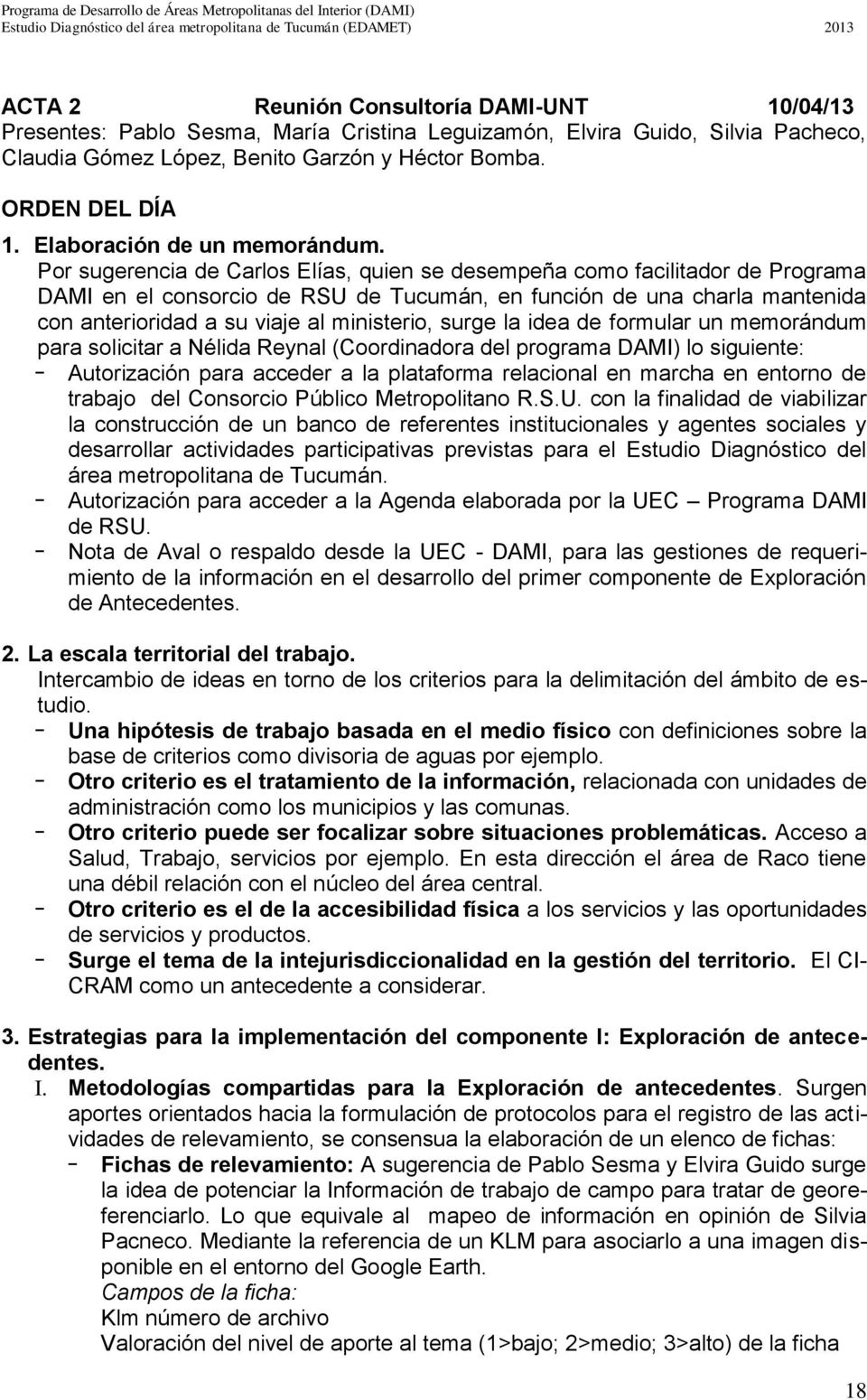 Por sugerencia de Carlos Elías, quien se desempeña como facilitador de Programa DAMI en el consorcio de RSU de Tucumán, en función de una charla mantenida con anterioridad a su viaje al ministerio,