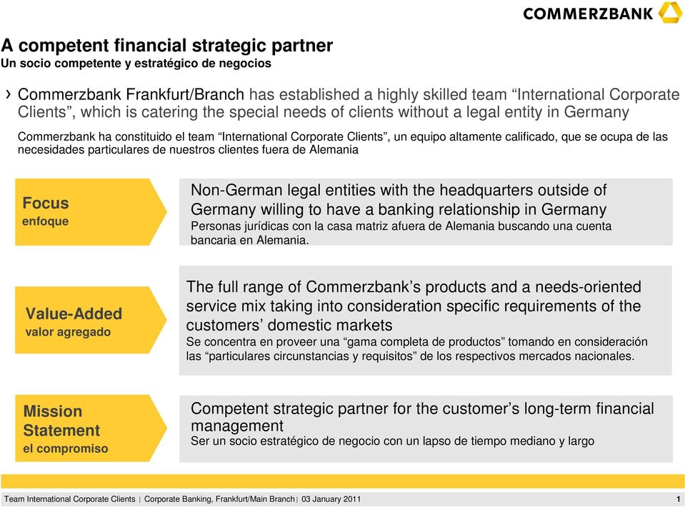 necesidades particulares de nuestros clientes fuera de Alemania Focus enfoque Non-German legal entities with the headquarters outside of Germany willing to have a banking relationship in Germany