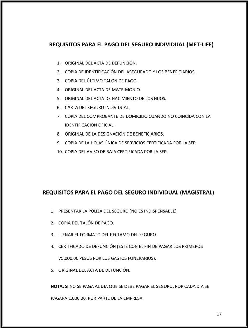 COPIA DEL COMPROBANTE DE DOMICILIO CUANDO NO COINCIDA CON LA IDENTIFICACIÓN OFICIAL. 8. ORIGINAL DE LA DESIGNACIÓN DE BENEFICIARIOS. 9. COPIA DE LA HOJAS ÚNICA DE SERVICIOS CERTIFICADA POR LA SEP. 10.