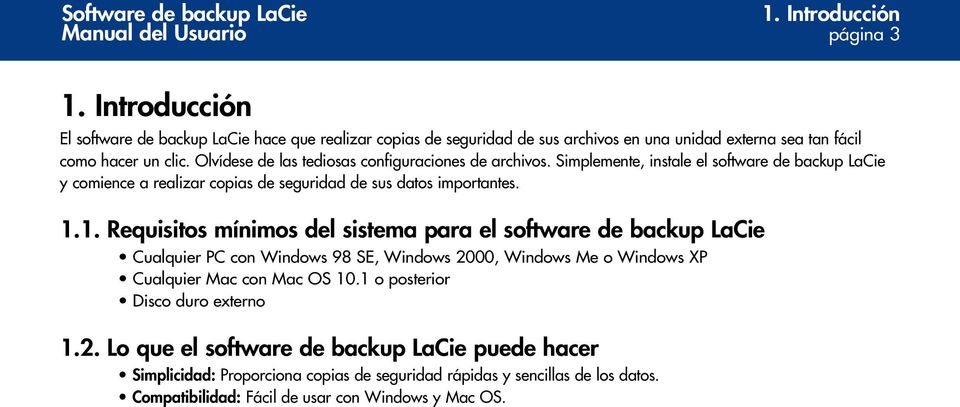 1. Requisitos mínimos del sistema para el software de backup LaCie Cualquier PC con Windows 98 SE, Windows 2000, Windows Me o Windows XP Cualquier Mac con Mac OS 10.