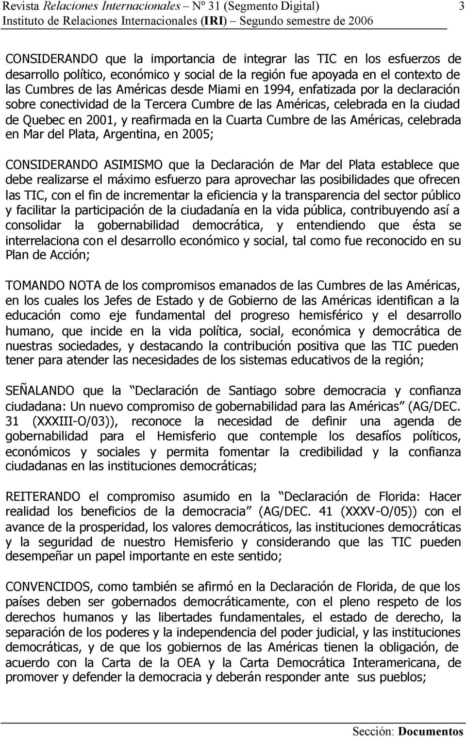 Mar del Plata, Argentina, en 2005; CONSIDERANDO ASIMISMO que la Declaración de Mar del Plata establece que debe realizarse el máximo esfuerzo para aprovechar las posibilidades que ofrecen las TIC,