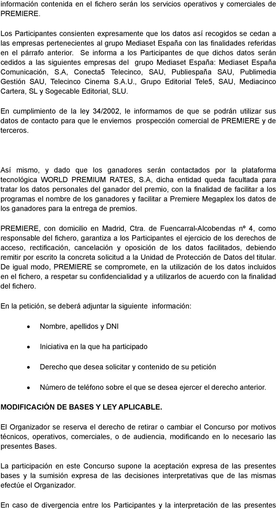 Se informa a los Participantes de que dichos datos serán cedidos a las siguientes empresas del grupo Mediaset España: Mediaset España Comunicación, S.