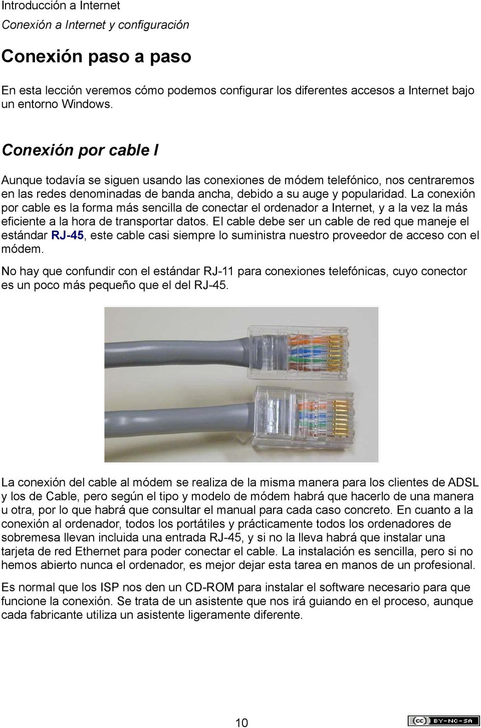 La conexión por cable es la forma más sencilla de conectar el ordenador a Internet, y a la vez la más eficiente a la hora de transportar datos.