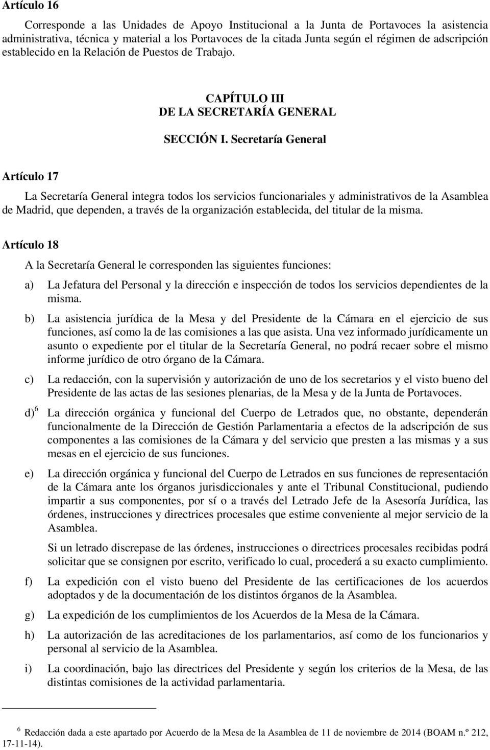 Secretaría General Artículo 17 La Secretaría General integra todos los servicios funcionariales y administrativos de la Asamblea de Madrid, que dependen, a través de la organización establecida, del