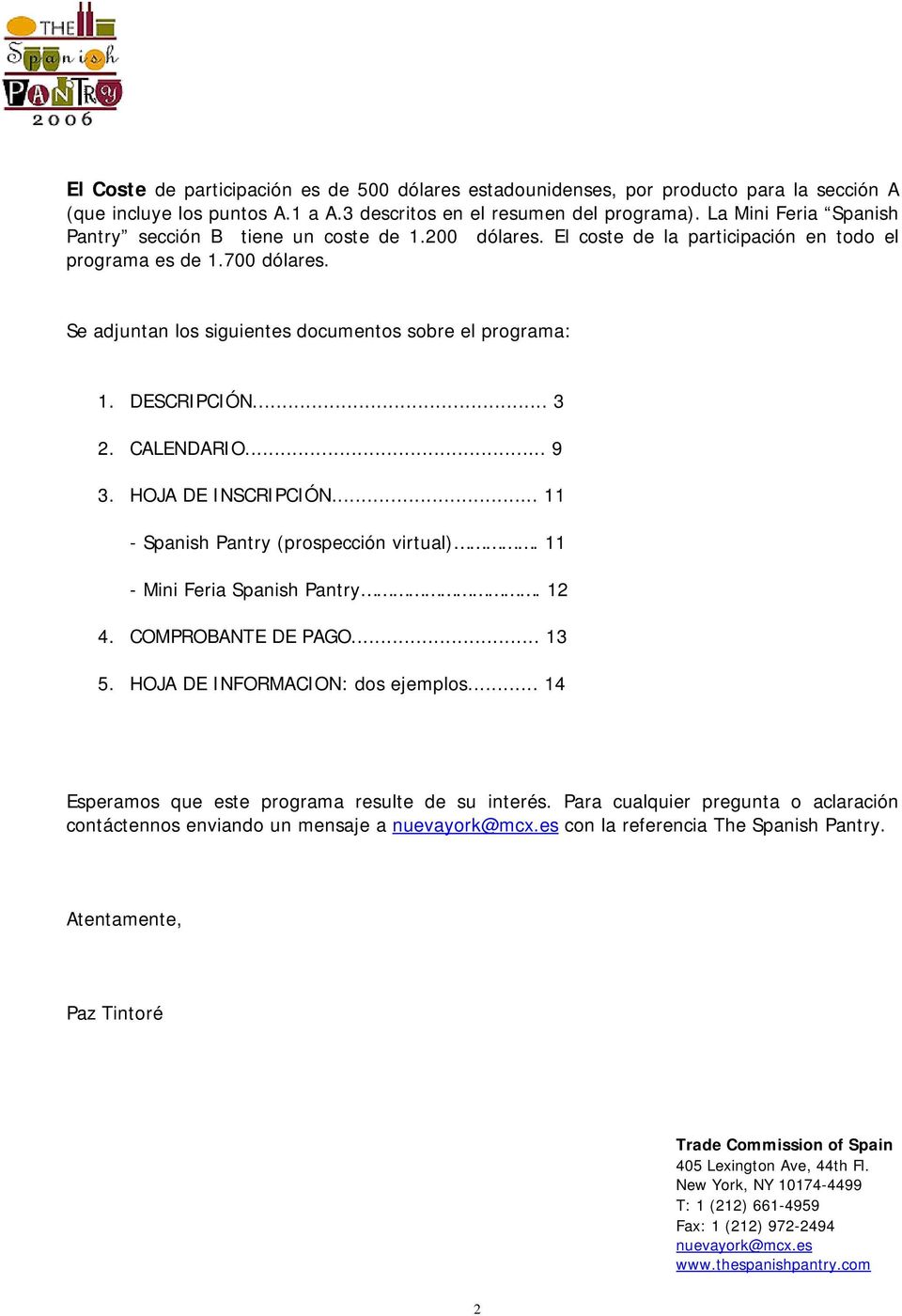 Se adjuntan los siguientes documentos sobre el programa: 1. DESCRIPCIÓN... 3 2. CALENDARIO... 9 3. HOJA DE INSCRIPCIÓN... 11 - Spanish Pantry (prospección virtual). 11 - Mini Feria Spanish Pantry.