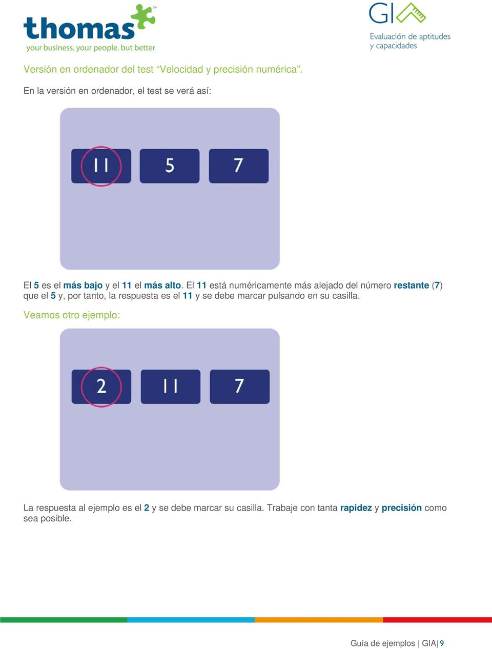 El 11 está numéricamente más alejado del número restante (7) que el 5 y, por tanto, la respuesta es el 11 y se