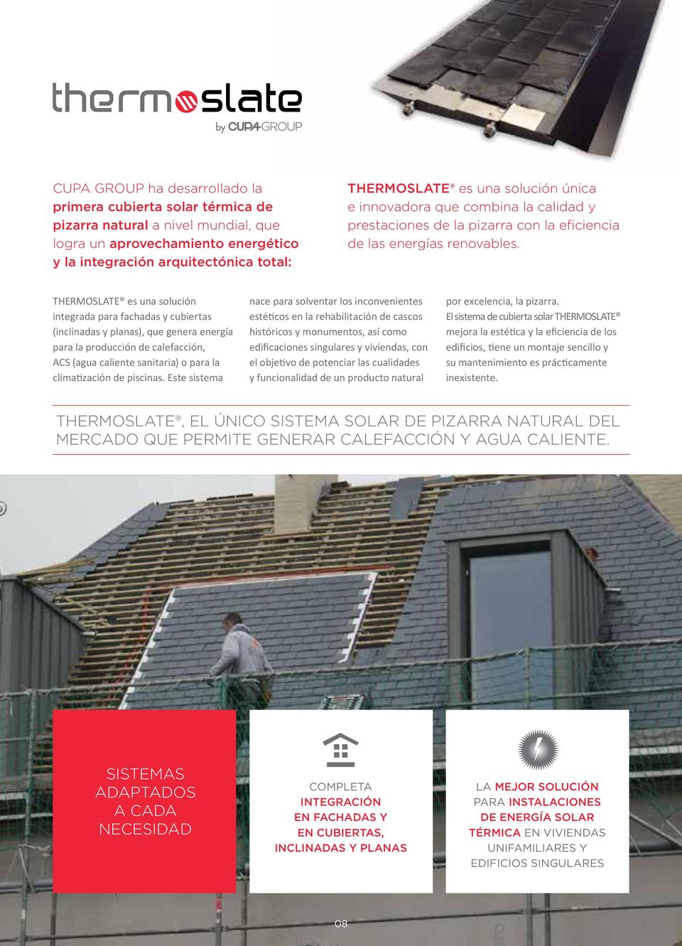 THERMOSLATE es una solución integrada para fachadas y cubiertas (inclinadas y planas), que genera energía para la producción de calefacción, ACS (agua caliente sanitaria) o para la climatización de