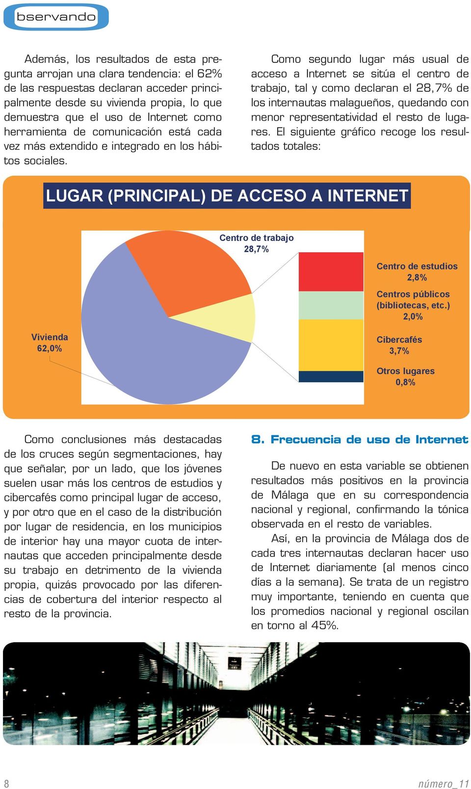 Como segundo lugar más usual de acceso a Internet se sitúa el centro de trabajo, tal y como declaran el 28,7% de los internautas malagueños, quedando con menor representatividad el resto de lugares.