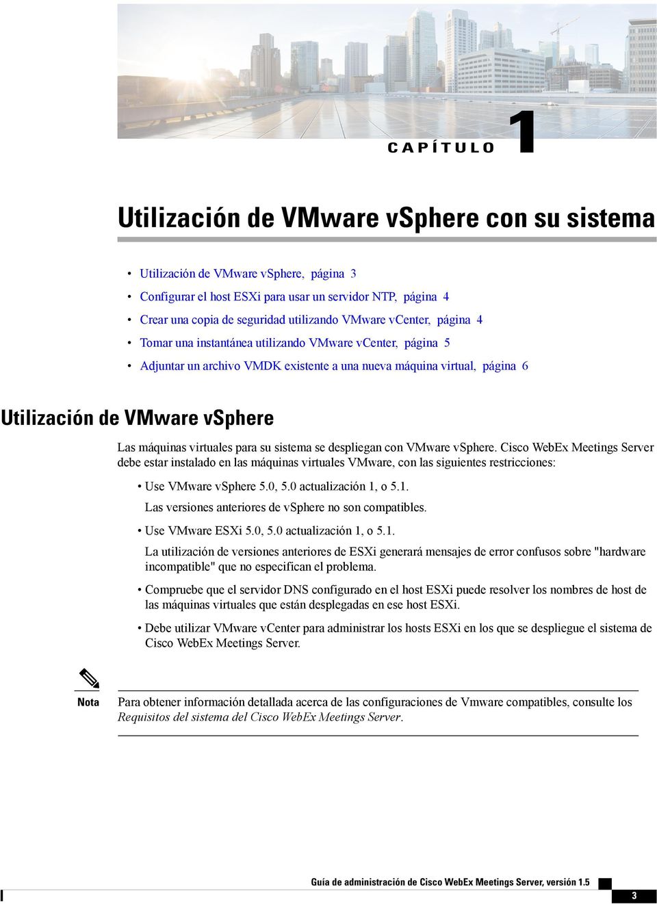 virtuales para su sistema se despliegan con VMware vsphere. Cisco WebEx Meetings Server debe estar instalado en las máquinas virtuales VMware, con las siguientes restricciones: Use VMware vsphere 5.
