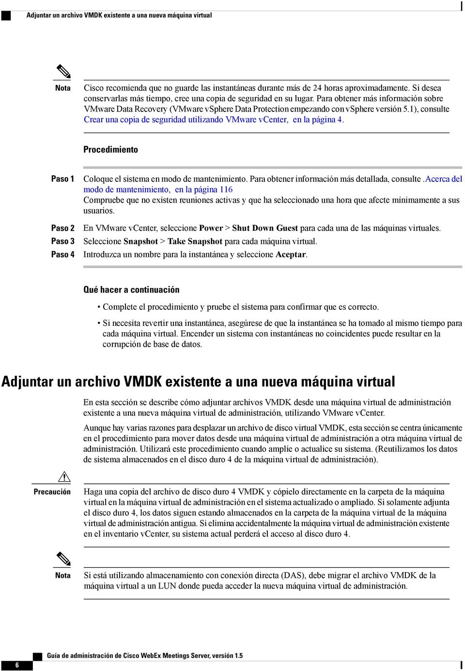 1), consulte Crear una copia de seguridad utilizando VMware vcenter, en la página 4. Procedimiento Paso 1 Paso 2 Paso 3 Paso 4 Coloque el sistema en modo de mantenimiento.