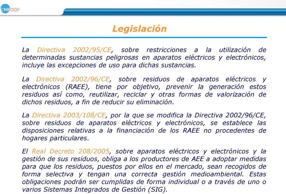 La Directiva 2002/96/CE, sobre residuos de aparatos eléctricos y electrónicos (RAEE), tiene por objetivo, prevenir la generación estos residuos así como, reutilizar, reciclar y otras formas de