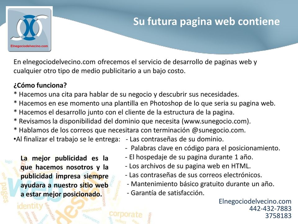 * Hacemos el desarrollo junto con el cliente de la estructura de la pagina. * Revisamos la disponibilidad del dominio que necesita (www.sunegocio.com).