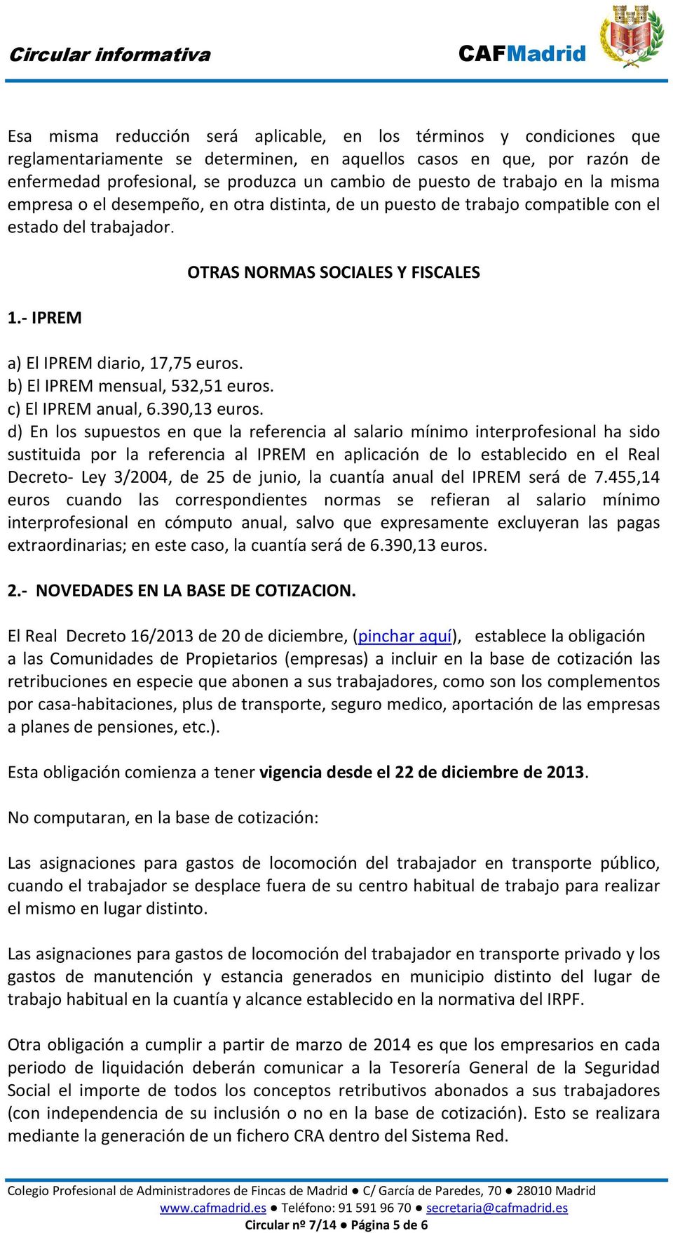 - IPREM OTRAS NORMAS SOCIALES Y FISCALES a) El IPREM diario, 17,75 euros. b) El IPREM mensual, 532,51 euros. c) El IPREM anual, 6.390,13 euros.