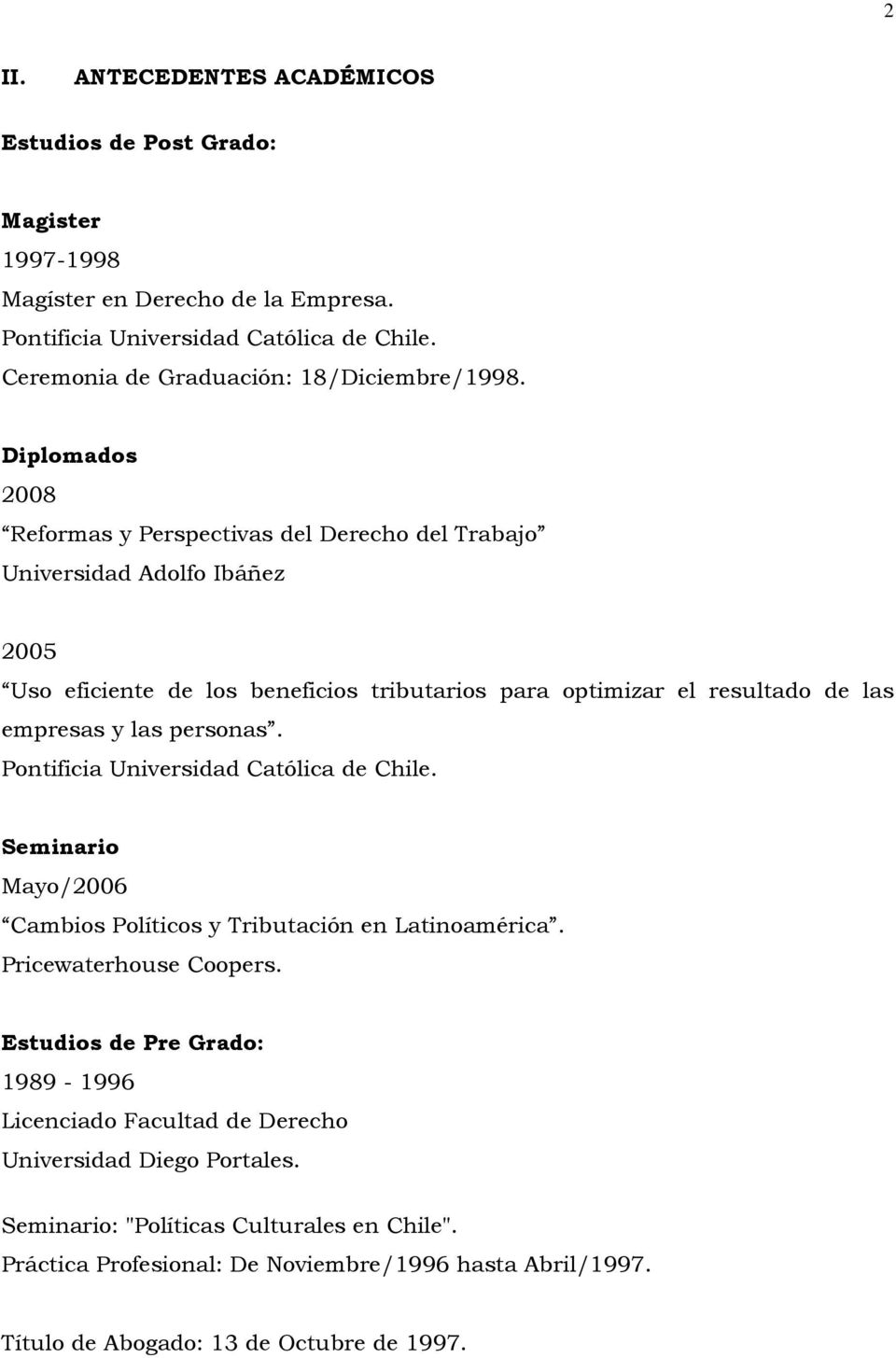 Diplomados 2008 Reformas y Perspectivas del Derecho del Trabajo Universidad Adolfo Ibáñez 2005 Uso eficiente de los beneficios tributarios para optimizar el resultado de las empresas y las