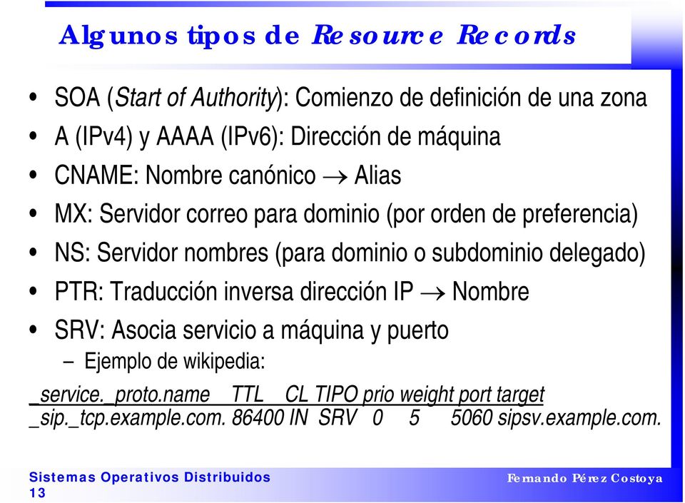dominio o subdominio delegado) PTR: Traducción inversa dirección IP Nombre SRV: Asocia servicio a máquina y puerto Ejemplo de