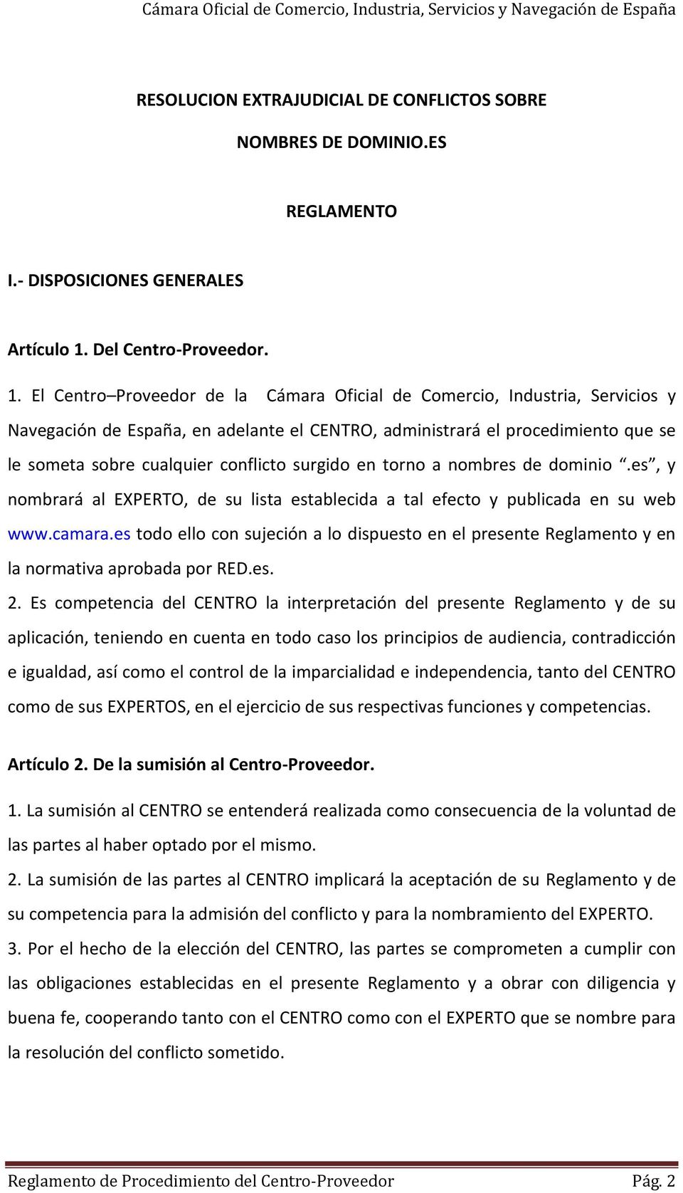 El Centro Proveedor de la Cámara Oficial de Comercio, Industria, Servicios y Navegación de España, en adelante el CENTRO, administrará el procedimiento que se le someta sobre cualquier conflicto