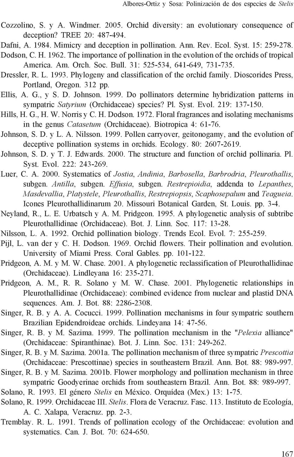 31: 525-534, 641-649, 731-735. Dressler, R. L. 1993. Phylogeny and classification of the orchid family. Dioscorides Press, Portland, Oregon. 312 pp. Ellis, A. G., y S. D. Johnson. 1999.