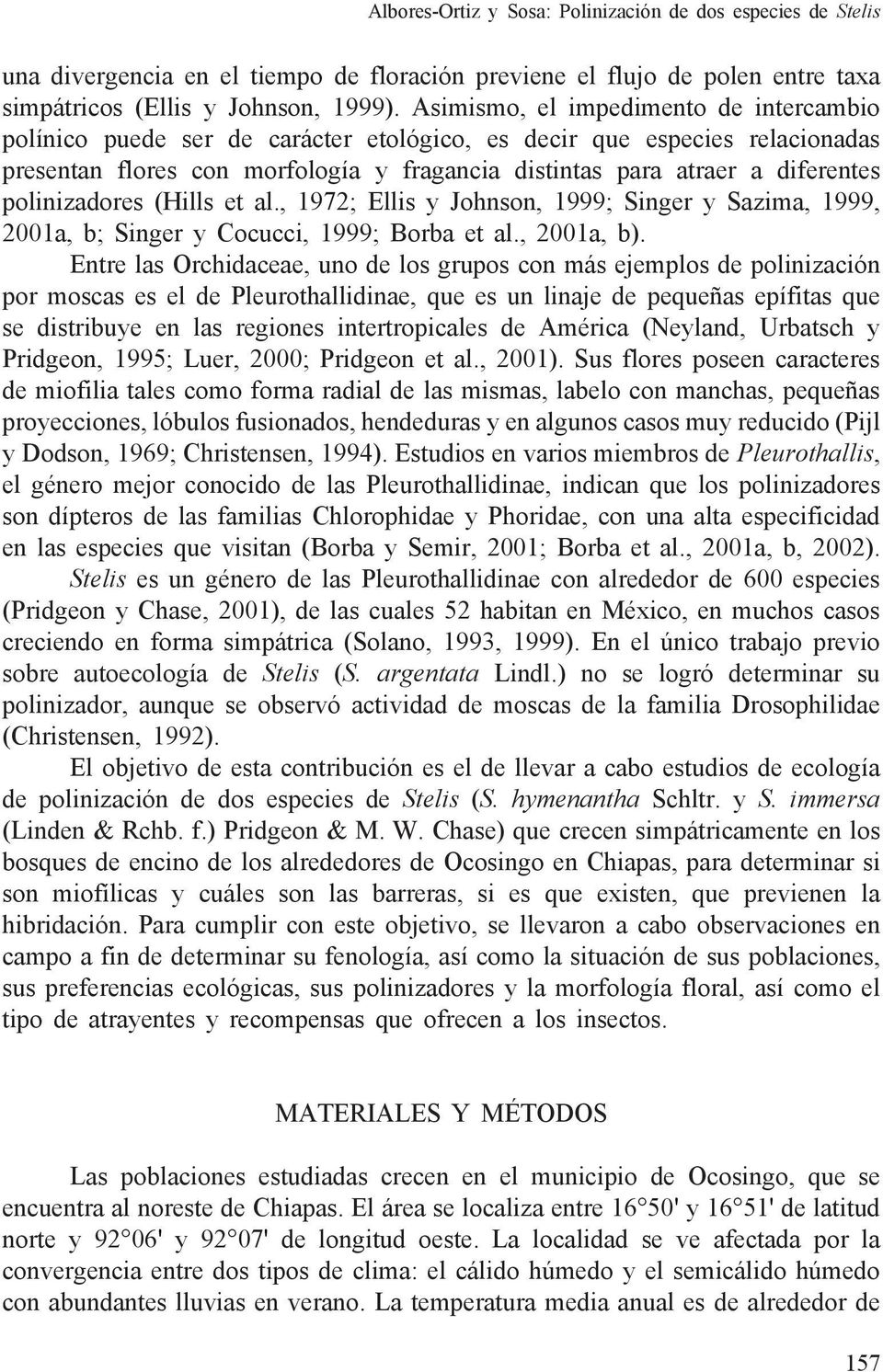 polinizadores (Hills et al., 1972; Ellis y Johnson, 1999; Singer y Sazima, 1999, 2001a, b; Singer y Cocucci, 1999; Borba et al., 2001a, b).