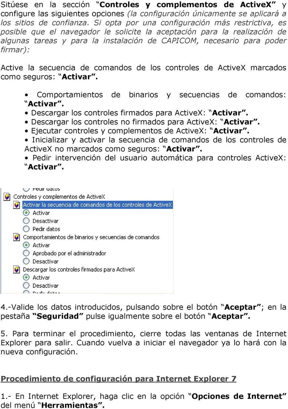 firmar): Active la secuencia de comandos de los controles de ActiveX marcados como seguros: Activar. Comportamientos de binarios y secuencias de comandos: Activar.