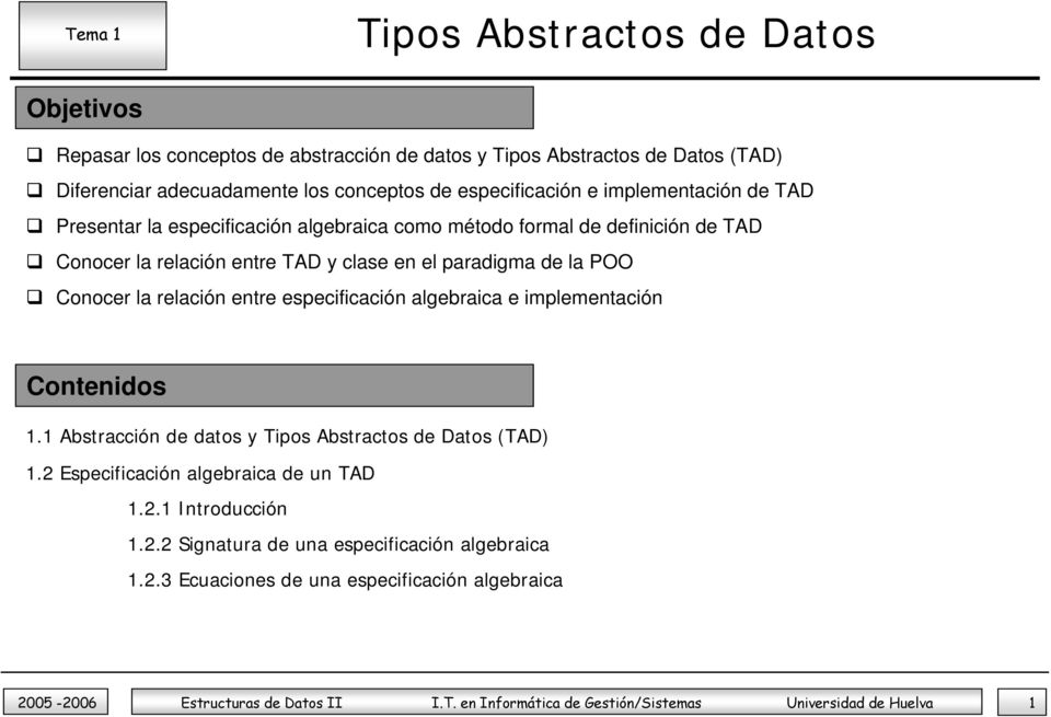 especificación algebraica e implementación Contenidos 1.1 Abstracción de datos y (TAD) 1.2 Especificación algebraica de un TAD 1.2.1 Introducción 1.2.2 Signatura de una especificación algebraica 1.