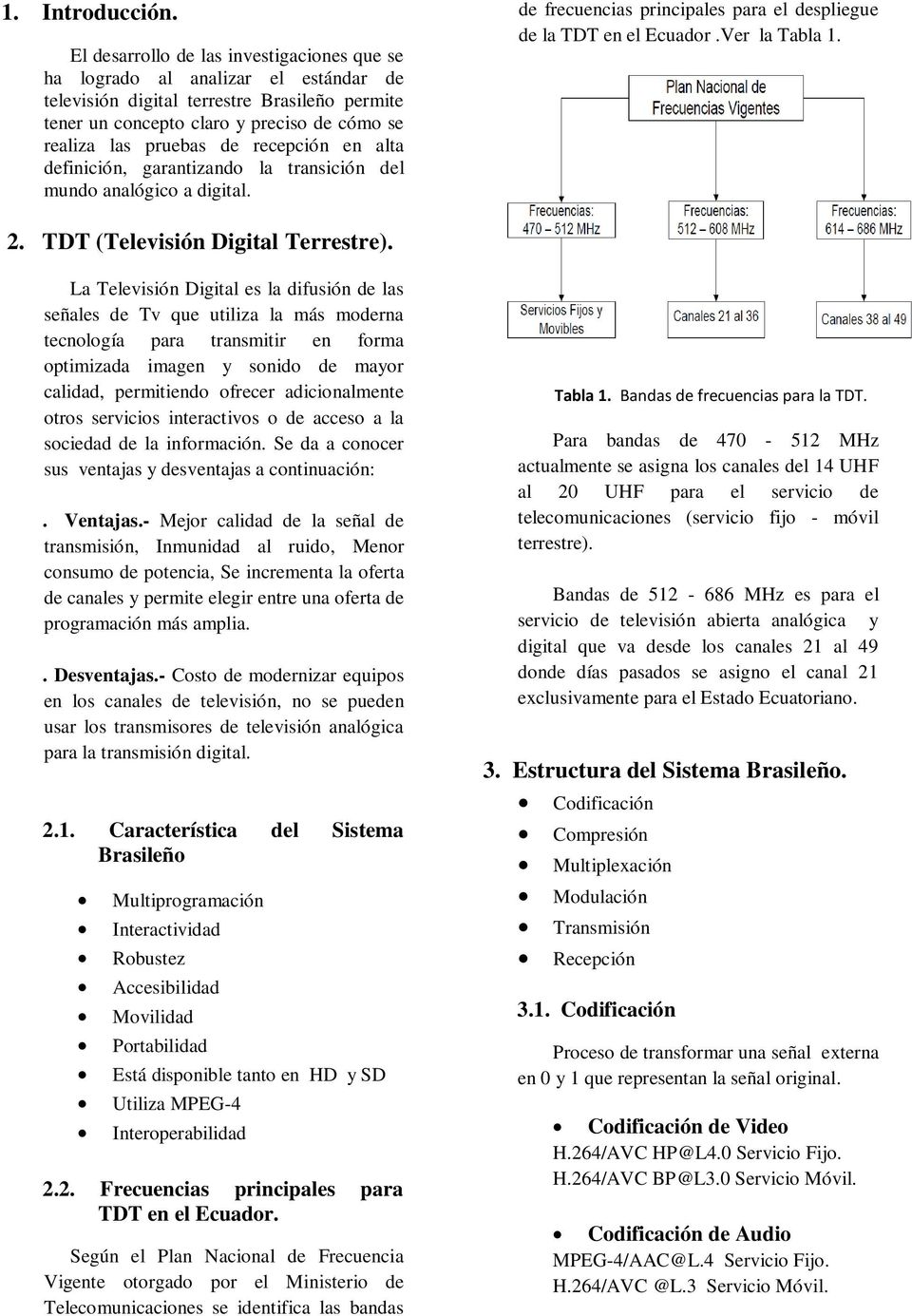 recepción en alta definición, garantizando la transición del mundo analógico a digital. de frecuencias principales para el despliegue de la TDT en el Ecuador.Ver la Tabla 1. 2.