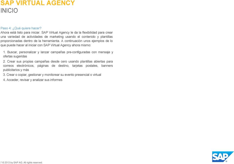 A continuación unos ejemplos de lo que puede hacer al iniciar con SAP Virtual Agency ahora mismo: 1.