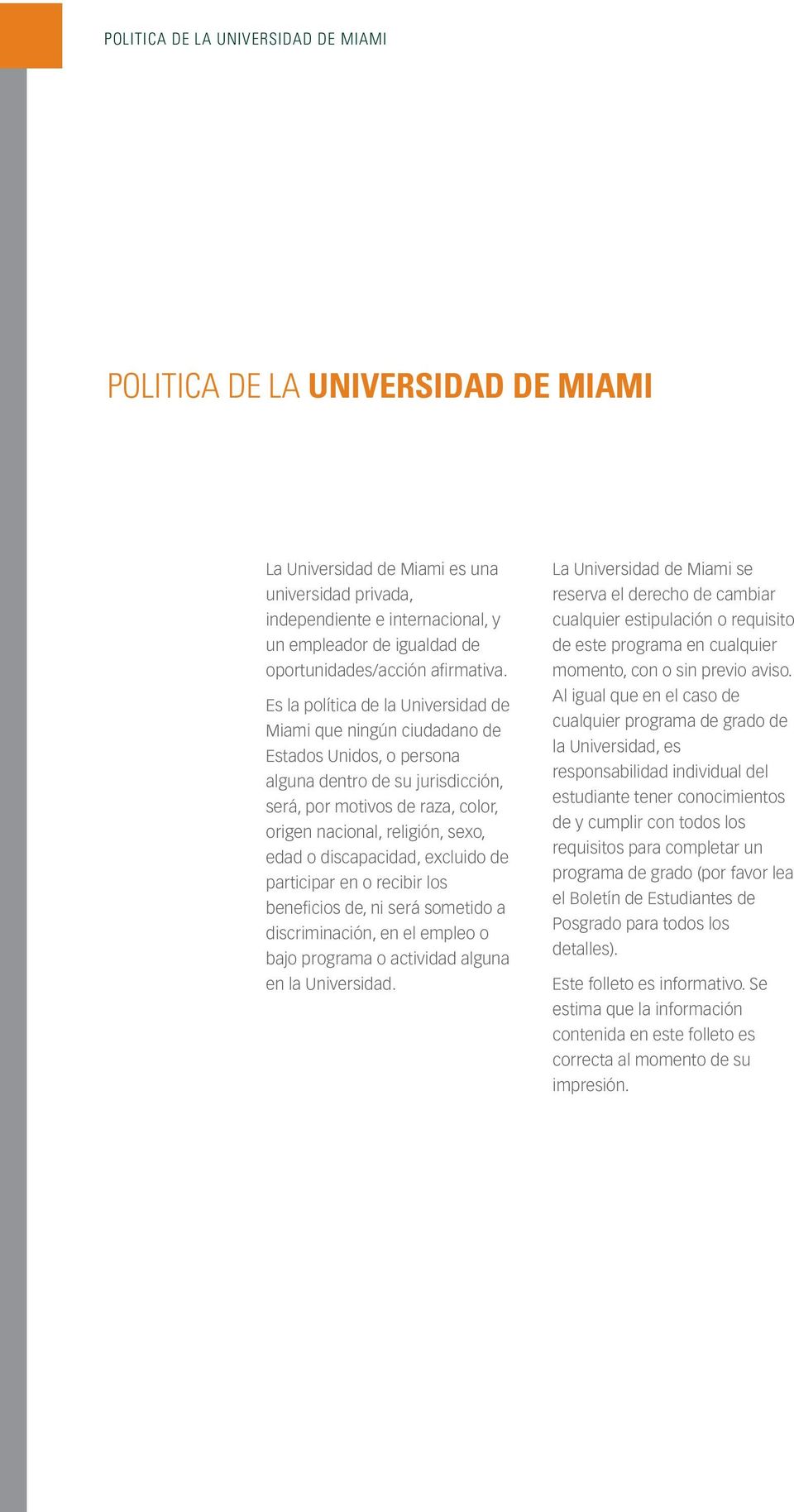 Es la política de la Universidad de Miami que ningún ciudadano de Estados Unidos, o persona alguna dentro de su jurisdicción, será, por motivos de raza, color, origen nacional, religión, sexo, edad o
