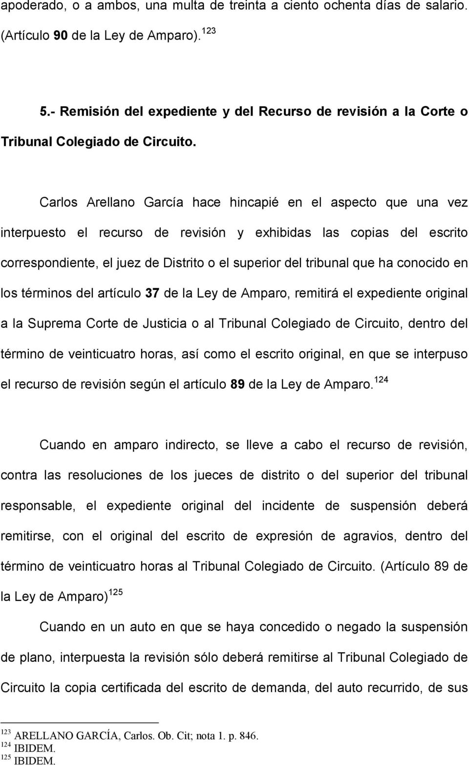Carlos Arellano García hace hincapié en el aspecto que una vez interpuesto el recurso de revisión y exhibidas las copias del escrito correspondiente, el juez de Distrito o el superior del tribunal