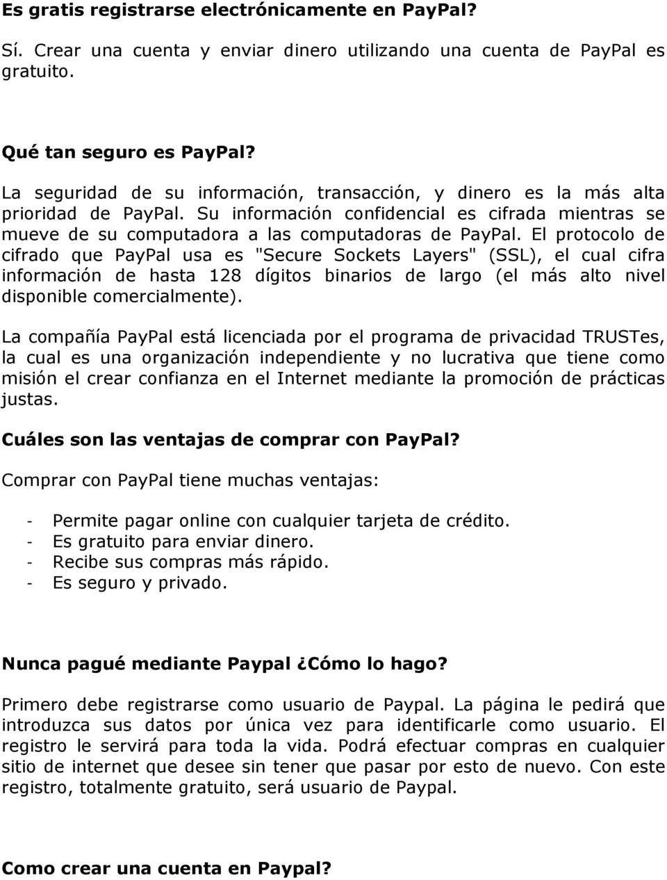 El protocolo de cifrado que PayPal usa es "Secure Sockets Layers" (SSL), el cual cifra información de hasta 128 dígitos binarios de largo (el más alto nivel disponible comercialmente).